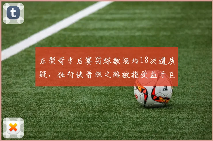 东契奇季后赛罚球数场均18次遭质疑,独行侠晋级之路被指受益于巨星哨