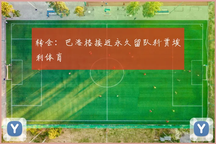 转会：巴洛格接近永久留队科贾埃利体育