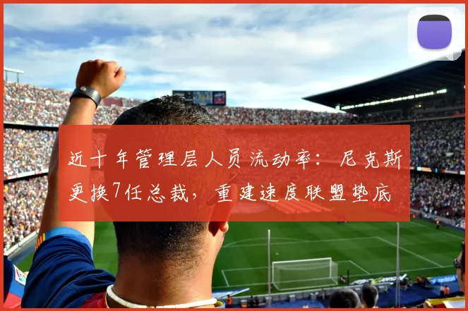 近十年管理层人员流动率:尼克斯更换7任总裁,重建速度联盟垫底